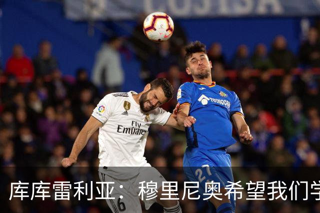 库库雷利亚：穆里尼奥希望我们学习C罗的训练方式